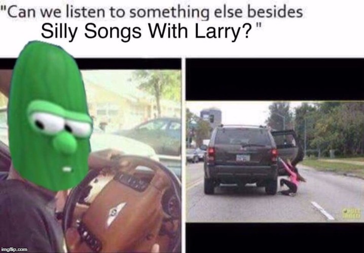 Silly songs with Larry | image tagged in funny | made w/ Imgflip meme maker