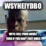 We See He  | WSYHEIYDBO; WE'LL SELL YOUR HOUSE EVEN IF YOU DON'T BUY OURS | image tagged in we see he | made w/ Imgflip meme maker
