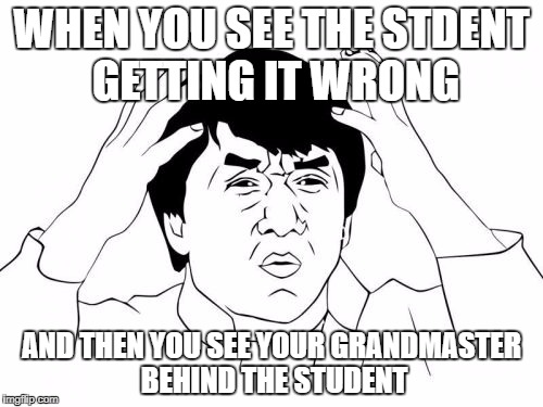Jackie Chan WTF Meme | WHEN YOU SEE THE STDENT GETTING IT WRONG; AND THEN YOU SEE YOUR GRANDMASTER BEHIND THE STUDENT | image tagged in memes,jackie chan wtf | made w/ Imgflip meme maker