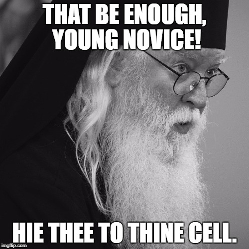 Orthodox Monk | THAT BE ENOUGH, YOUNG NOVICE! HIE THEE TO THINE CELL. | image tagged in orthodox monk | made w/ Imgflip meme maker
