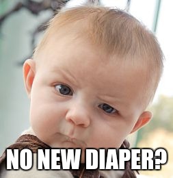Skeptical Baby Meme | NO NEW DIAPER? | image tagged in memes,skeptical baby | made w/ Imgflip meme maker