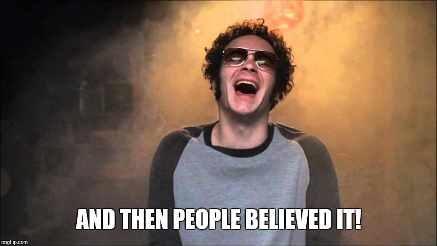 AND THEN PEOPLE BELIEVED IT! | made w/ Imgflip meme maker