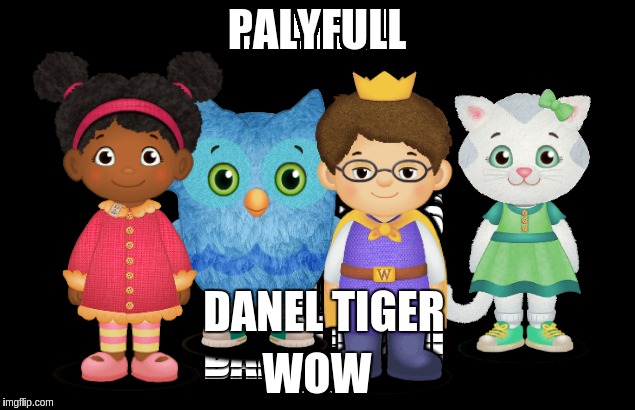 lollllllllll | PALYFULL; DANEL TIGER; WOW | image tagged in first world problems | made w/ Imgflip meme maker