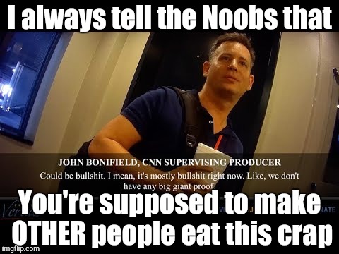 I always tell the Noobs that You're supposed to make OTHER people eat this crap | made w/ Imgflip meme maker