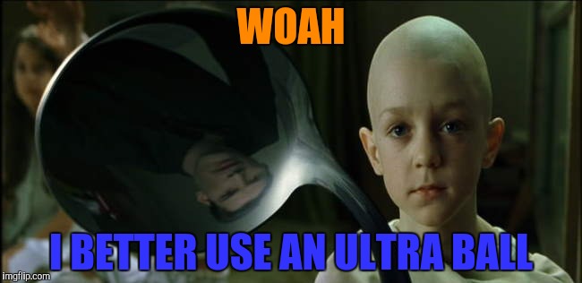 WOAH I BETTER USE AN ULTRA BALL | made w/ Imgflip meme maker
