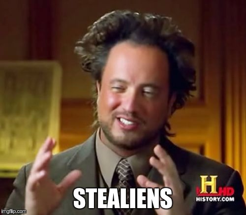 Explaining "Stolen" Memes | STEALIENS | image tagged in memes,ancient aliens,funny,stealing,stolen,explain | made w/ Imgflip meme maker