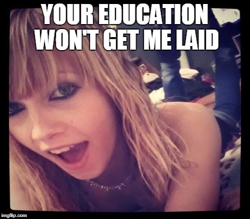 YOUR EDUCATION WON'T GET ME LAID | made w/ Imgflip meme maker