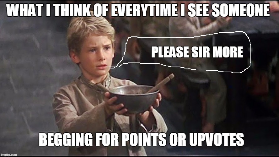 you are like Oliver Twist and his bowl of gruel. "But it's a milestone!" It's a friggin' website! | WHAT I THINK OF EVERYTIME I SEE SOMEONE; PLEASE SIR MORE; BEGGING FOR POINTS OR UPVOTES | image tagged in begging,fishing for upvotes,upvote,desperate,oliver twist please sir,memes | made w/ Imgflip meme maker
