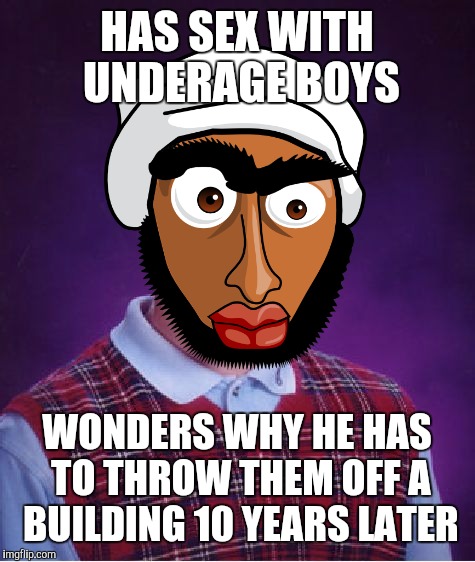 HAS SEX WITH UNDERAGE BOYS WONDERS WHY HE HAS TO THROW THEM OFF A BUILDING 10 YEARS LATER | made w/ Imgflip meme maker