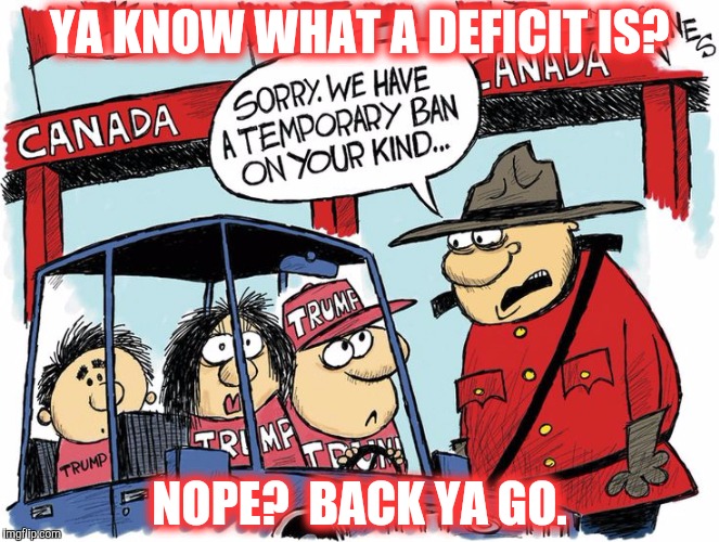 YA KNOW WHAT A DEFICIT IS? NOPE?  BACK YA GO. | made w/ Imgflip meme maker