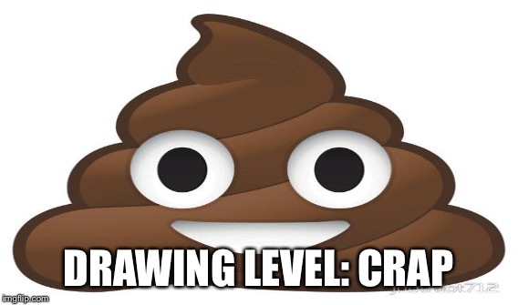 DRAWING LEVEL: CRAP | made w/ Imgflip meme maker