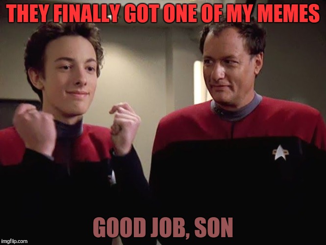 THEY FINALLY GOT ONE OF MY MEMES GOOD JOB, SON | made w/ Imgflip meme maker