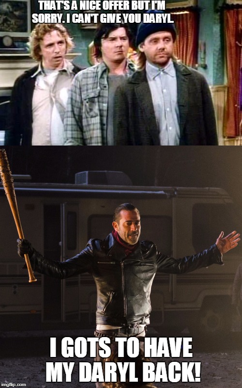 Negan needs his Daryl back!   | THAT'S A NICE OFFER BUT I'M SORRY. I CAN'T GIVE YOU DARYL. I GOTS TO HAVE MY DARYL BACK! | image tagged in negan and lucille | made w/ Imgflip meme maker