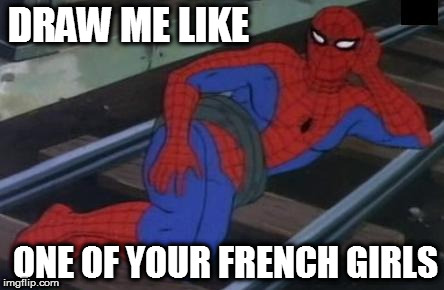 Sexy Railroad Spiderman | DRAW ME LIKE; ONE OF YOUR FRENCH GIRLS | image tagged in memes,sexy railroad spiderman,spiderman,dank memes,funny | made w/ Imgflip meme maker