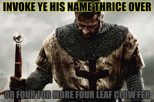 INVOKE YE HIS NAME THRICE OVER OR FOUR FOR MORE FOUR LEAF CLOW FER | made w/ Imgflip meme maker