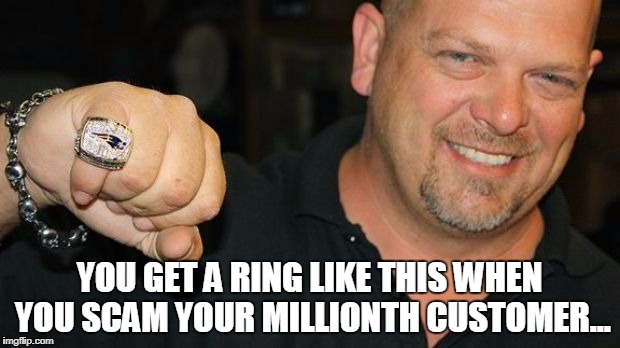rick pawn stars | YOU GET A RING LIKE THIS WHEN YOU SCAM YOUR MILLIONTH CUSTOMER... | image tagged in rick pawn stars | made w/ Imgflip meme maker