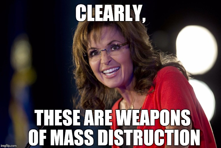 Memes | CLEARLY, THESE ARE WEAPONS OF MASS DISTRUCTION | image tagged in memes | made w/ Imgflip meme maker