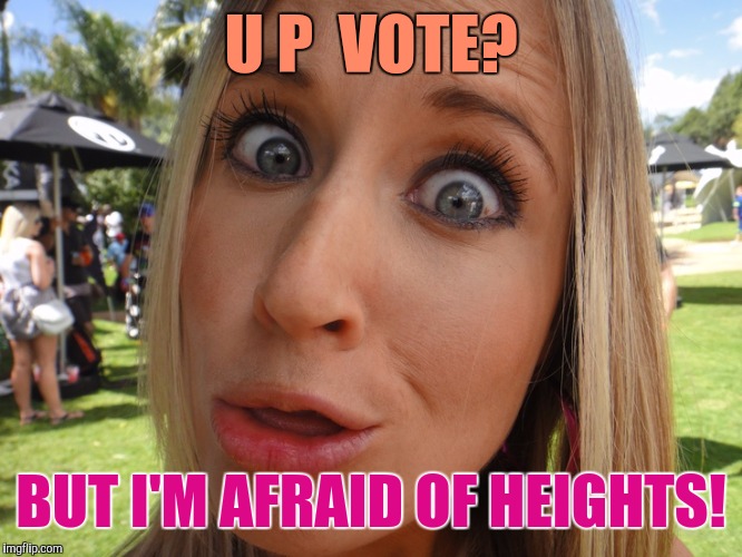 It's Good For You ! | U P  VOTE? BUT I'M AFRAID OF HEIGHTS! | image tagged in memes,dumb blonde,blonde joke | made w/ Imgflip meme maker