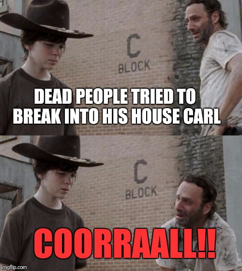 DEAD PEOPLE TRIED TO BREAK INTO HIS HOUSE CARL COORRAALL!! | made w/ Imgflip meme maker