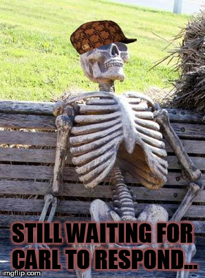 Waiting Skeleton Meme | STILL WAITING FOR CARL TO RESPOND... | image tagged in memes,waiting skeleton,scumbag | made w/ Imgflip meme maker