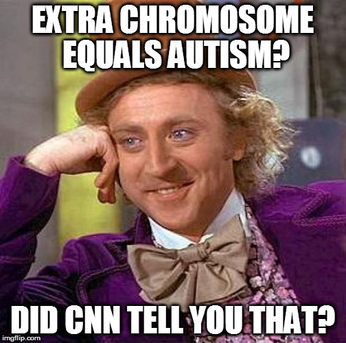 Creepy Condescending Wonka Meme | EXTRA CHROMOSOME EQUALS AUTISM? DID CNN TELL YOU THAT? | image tagged in memes,creepy condescending wonka | made w/ Imgflip meme maker