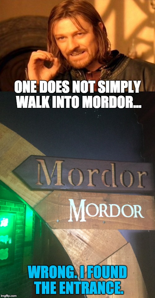 ONE DOES NOT SIMPLY WALK INTO MORDOR... WRONG. I FOUND THE ENTRANCE. | image tagged in one does not simply,mordor | made w/ Imgflip meme maker