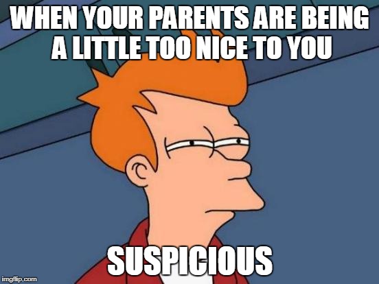 Futurama Fry |  WHEN YOUR PARENTS ARE BEING A LITTLE TOO NICE TO YOU; SUSPICIOUS | image tagged in memes,futurama fry | made w/ Imgflip meme maker