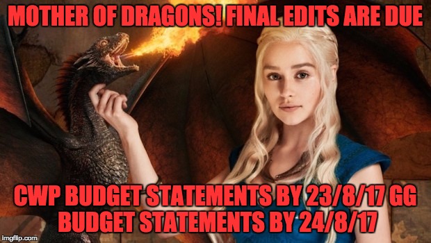 DAENERYS |  MOTHER OF DRAGONS! FINAL EDITS ARE DUE; CWP BUDGET STATEMENTS BY 23/8/17
GG BUDGET STATEMENTS BY 24/8/17 | image tagged in daenerys | made w/ Imgflip meme maker