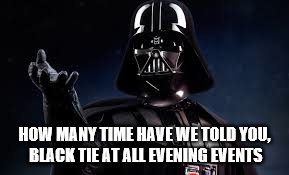 HOW MANY TIME HAVE WE TOLD YOU, BLACK TIE AT ALL EVENING EVENTS | made w/ Imgflip meme maker