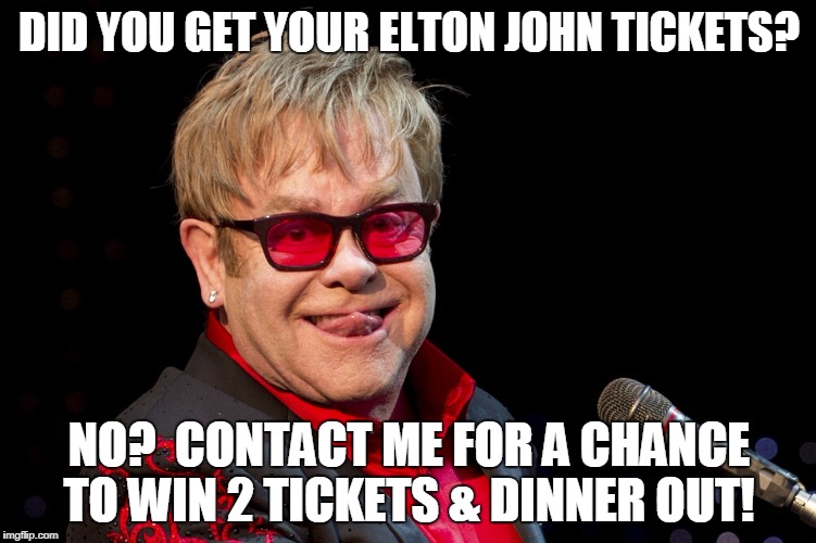 Elton John | DID YOU GET YOUR ELTON JOHN TICKETS? NO?  CONTACT ME FOR A CHANCE TO WIN 2 TICKETS & DINNER OUT! | image tagged in elton john | made w/ Imgflip meme maker