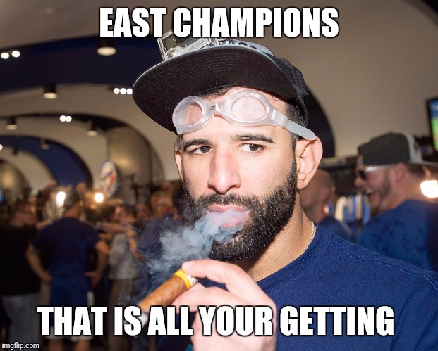 Toronto Blue Jays AL East Champions | EAST CHAMPIONS; THAT IS ALL YOUR GETTING | image tagged in toronto blue jays al east champions | made w/ Imgflip meme maker