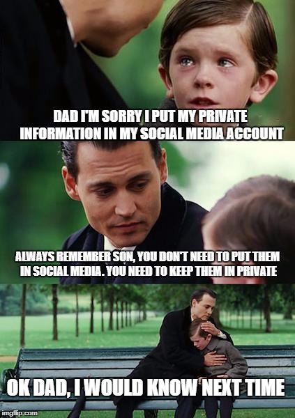 Finding Neverland Meme | DAD I'M SORRY I PUT MY PRIVATE INFORMATION IN MY SOCIAL MEDIA ACCOUNT; ALWAYS REMEMBER SON, YOU DON'T NEED TO PUT THEM IN SOCIAL MEDIA. YOU NEED TO KEEP THEM IN PRIVATE; OK DAD, I WOULD KNOW NEXT TIME | image tagged in memes,finding neverland | made w/ Imgflip meme maker