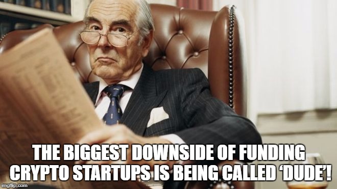 THE BIGGEST DOWNSIDE OF FUNDING CRYPTO STARTUPS IS BEING CALLED ‘DUDE’! | image tagged in bitcoin,cryptocurrency,ethereum | made w/ Imgflip meme maker