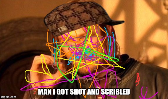 One Does Not Simply Meme | MAN I GOT SHOT AND SCRIBLED | image tagged in memes,one does not simply,scumbag | made w/ Imgflip meme maker