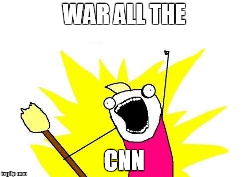 X All The Y Meme | WAR ALL THE CNN | image tagged in memes,x all the y | made w/ Imgflip meme maker