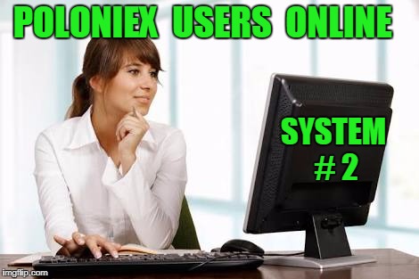 woman on computer | POLONIEX  USERS  ONLINE; SYSTEM # 2 | image tagged in woman on computer | made w/ Imgflip meme maker