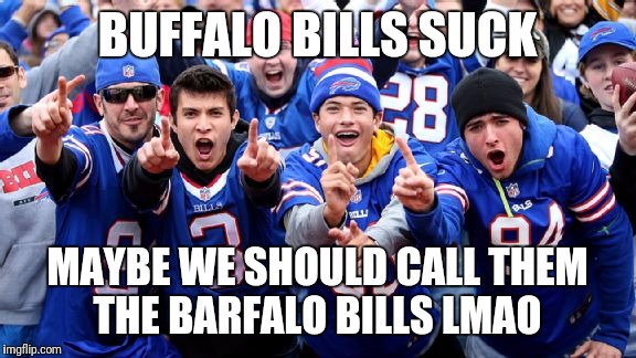 Buffalo Bills Loud Losers | BUFFALO BILLS SUCK; MAYBE WE SHOULD CALL THEM THE BARFALO BILLS LMAO | image tagged in buffalo bills loud losers | made w/ Imgflip meme maker