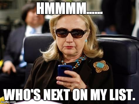 Hillary Clinton Cellphone Meme | HMMMM...... WHO'S NEXT ON MY LIST. | image tagged in memes,hillary clinton cellphone | made w/ Imgflip meme maker