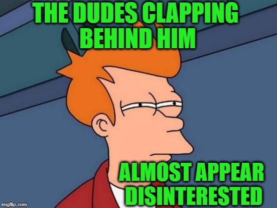 Futurama Fry Meme | THE DUDES CLAPPING BEHIND HIM ALMOST APPEAR DISINTERESTED | image tagged in memes,futurama fry | made w/ Imgflip meme maker