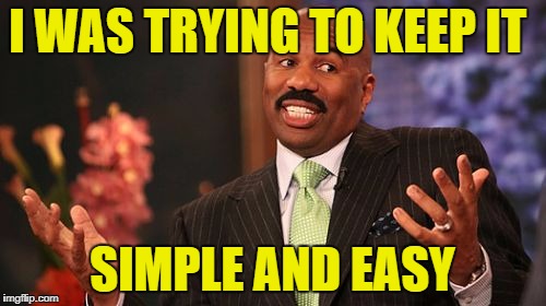 Steve Harvey Meme | I WAS TRYING TO KEEP IT SIMPLE AND EASY | image tagged in memes,steve harvey | made w/ Imgflip meme maker