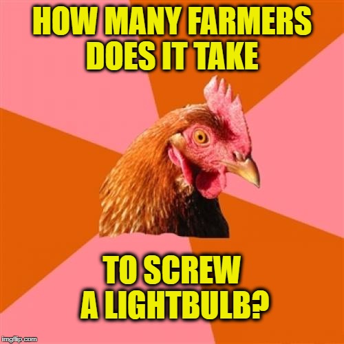 Riddle Weekend  (ANTI-JOKE CHICKEN STYLE):  A Craziness_all_the_way And Socrates Event! July 14th-16th | HOW MANY FARMERS DOES IT TAKE; TO SCREW A LIGHTBULB? | image tagged in memes,anti joke chicken | made w/ Imgflip meme maker