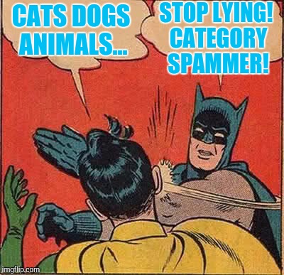 Batman Slapping Robin Meme | CATS DOGS ANIMALS... STOP LYING! CATEGORY SPAMMER! | image tagged in memes,batman slapping robin | made w/ Imgflip meme maker