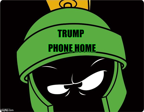 Marvin the Martian | TRUMP PHONE HOME | image tagged in marvin the martian | made w/ Imgflip meme maker