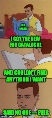 Peter parker reading a book  | RIO GRANDE; I GOT THE NEW RIO CATALOGUE; AND COULDN'T FIND ANYTHING I WANT; SAID NO ONE --- EVER | image tagged in peter parker reading a book | made w/ Imgflip meme maker