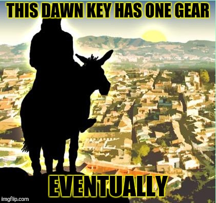 THIS DAWN KEY HAS ONE GEAR EVENTUALLY | made w/ Imgflip meme maker