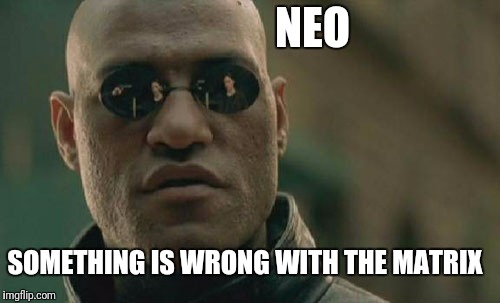 Matrix Morpheus Meme | NEO SOMETHING IS WRONG WITH THE MATRIX | image tagged in memes,matrix morpheus | made w/ Imgflip meme maker