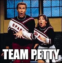 TEAM | TEAM PETTY | image tagged in team | made w/ Imgflip meme maker