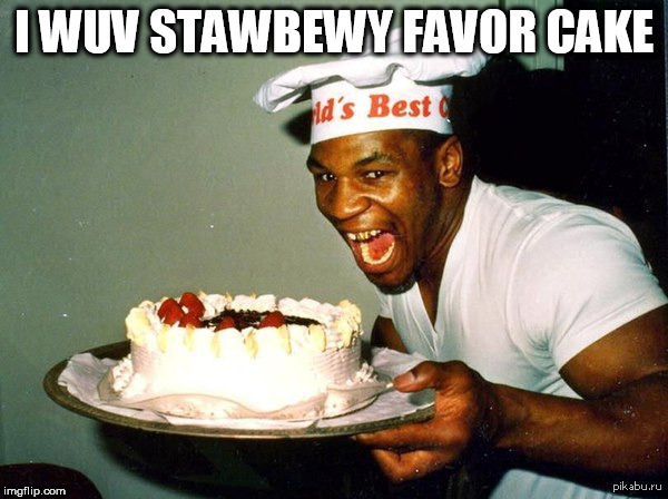 Mike Tyson | I WUV STAWBEWY FAVOR CAKE | image tagged in mike tyson | made w/ Imgflip meme maker
