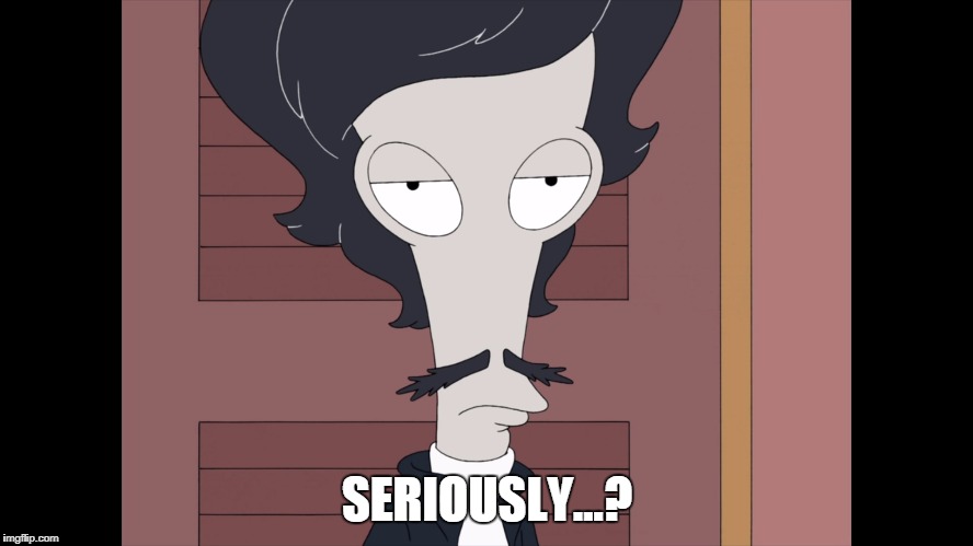 Seriously...? | SERIOUSLY...? | image tagged in seriously face,american dad | made w/ Imgflip meme maker