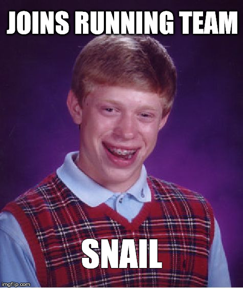 Mum Tells Him He's Good | JOINS RUNNING TEAM; SNAIL | image tagged in bad luck brian,memes,fun,funny,running,snail | made w/ Imgflip meme maker